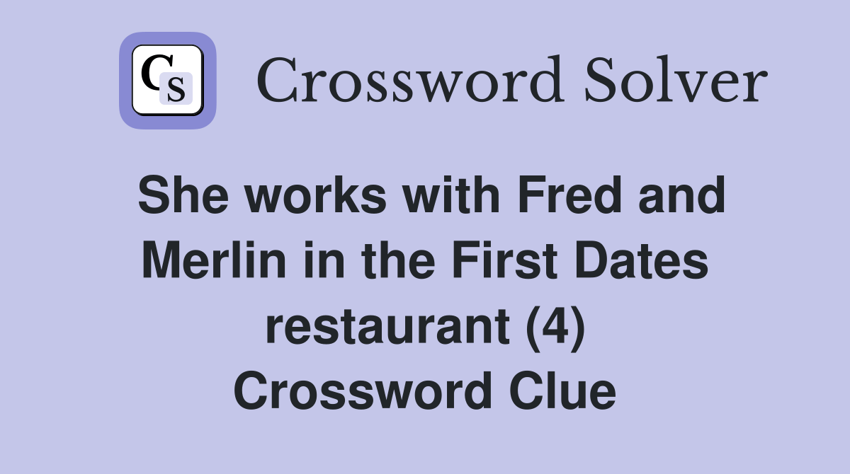 She works with Fred and Merlin in the First Dates restaurant (4